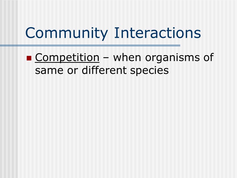 Community Interactions Competition – when organisms of same or different species
