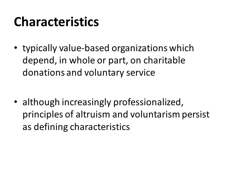 Characteristics typically value-based organizations which depend, in whole or part, on charitable donations and voluntary service although increasingly professionalized, principles of altruism and voluntarism persist as defining characteristics