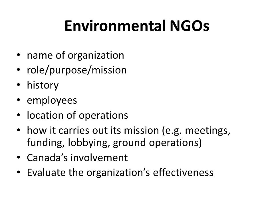 Environmental NGOs name of organization role/purpose/mission history employees location of operations how it carries out its mission (e.g.