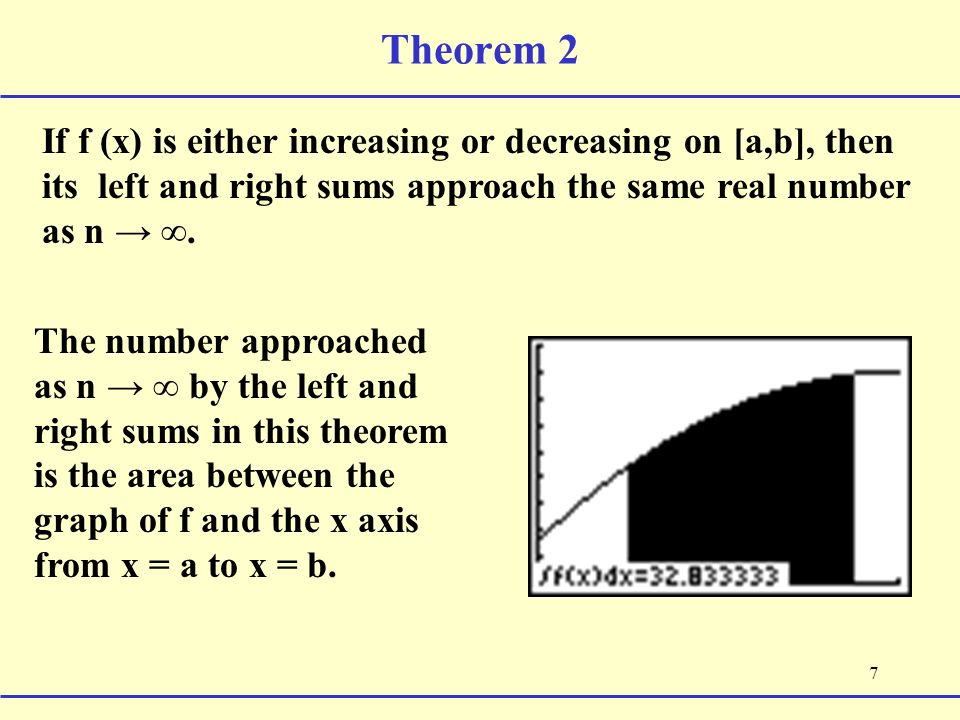 7 Theorem 2 If f (x) is either increasing or decreasing on [a,b], then its left and right sums approach the same real number as n → ∞.