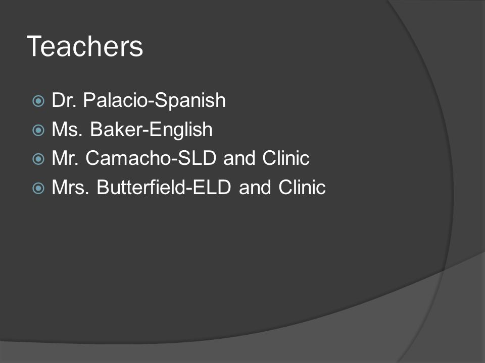 Teachers  Dr. Palacio-Spanish  Ms. Baker-English  Mr.