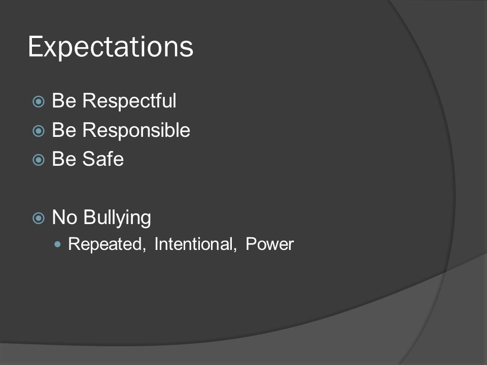 Expectations  Be Respectful  Be Responsible  Be Safe  No Bullying Repeated, Intentional, Power
