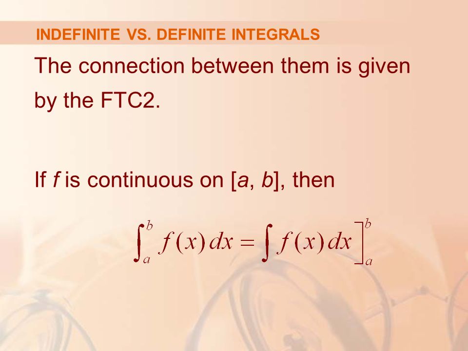 The connection between them is given by the FTC2. If f is continuous on [a, b], then INDEFINITE VS.