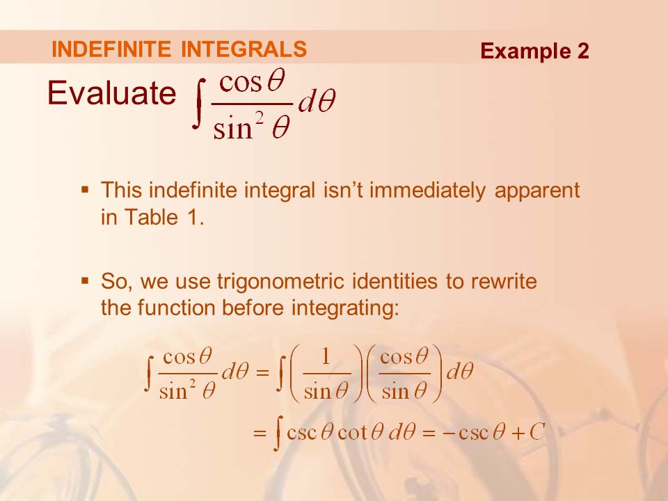 INDEFINITE INTEGRALS Evaluate  This indefinite integral isn’t immediately apparent in Table 1.
