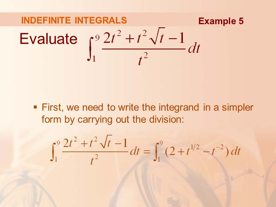 Evaluate  First, we need to write the integrand in a simpler form by carrying out the division: Example 5
