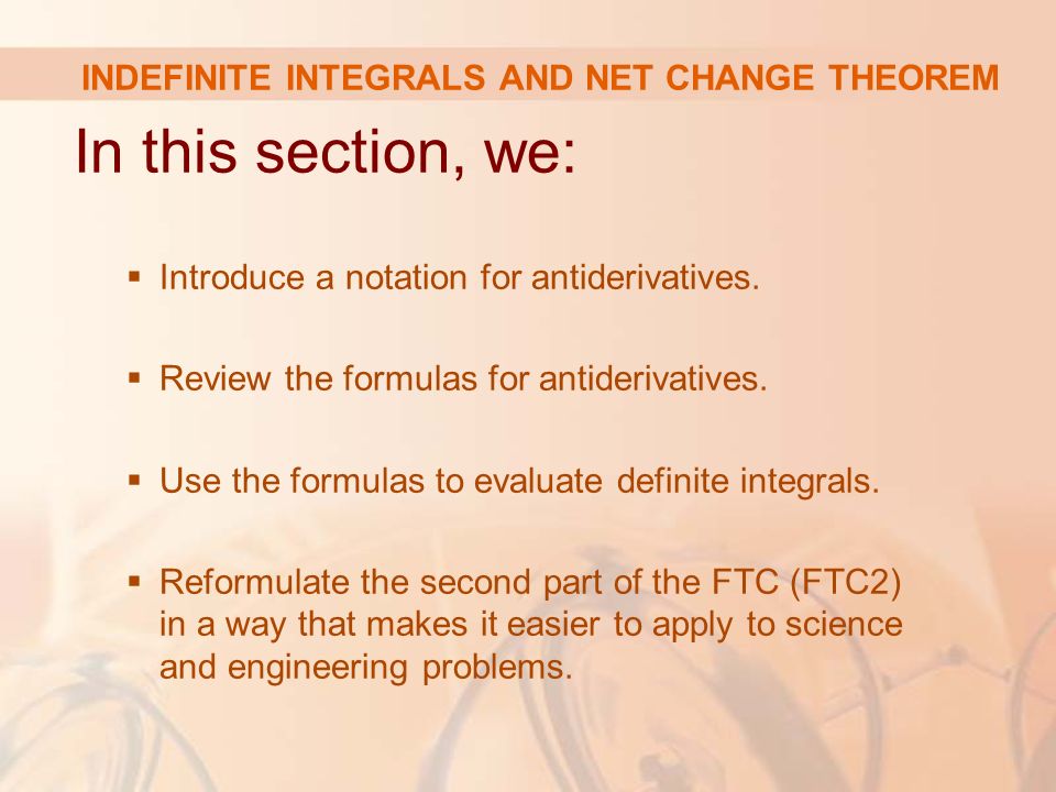 INDEFINITE INTEGRALS AND NET CHANGE THEOREM In this section, we:  Introduce a notation for antiderivatives.