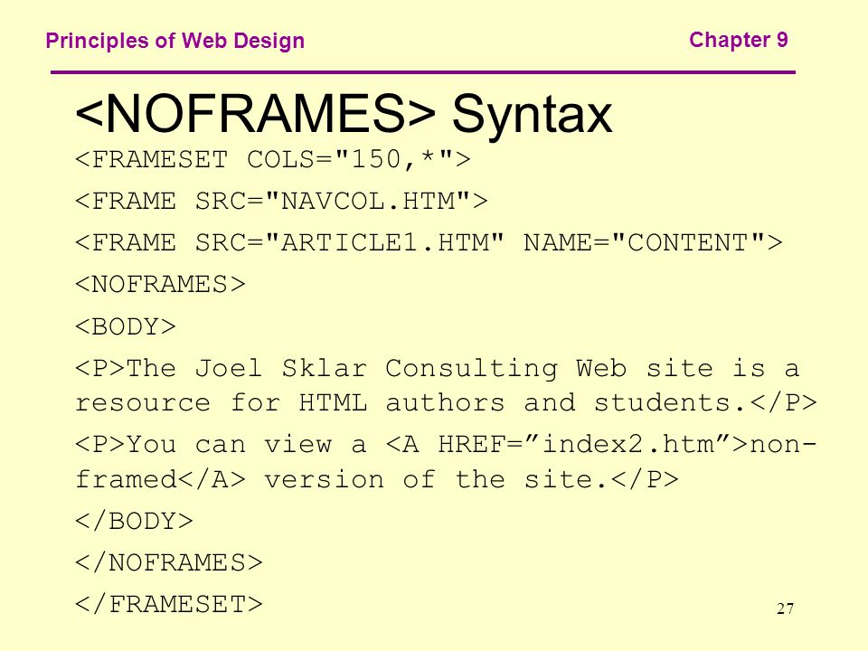 27 Principles of Web Design Chapter 9 Syntax The Joel Sklar Consulting Web site is a resource for HTML authors and students.