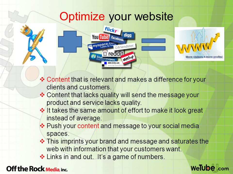 Optimize your website  Content that is relevant and makes a difference for your clients and customers.