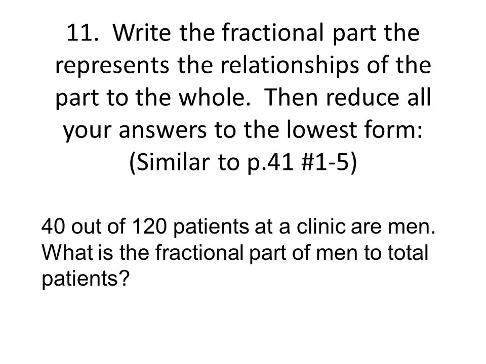 11. Write the fractional part the represents the relationships of the part to the whole.