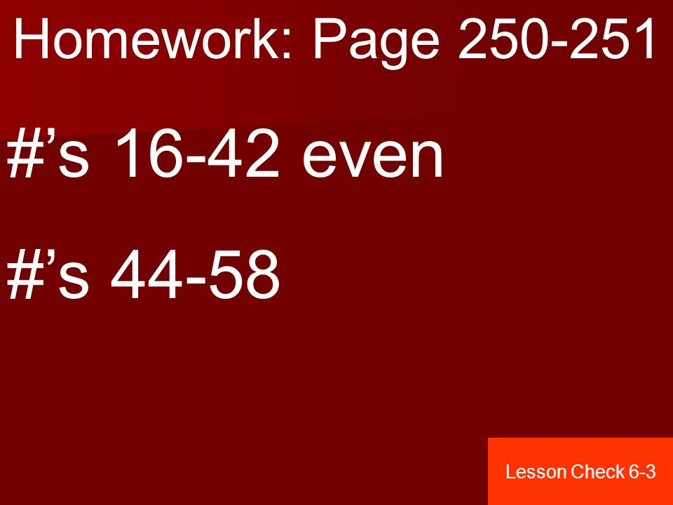 Homework: Page #’s even #’s Lesson Check 6-3