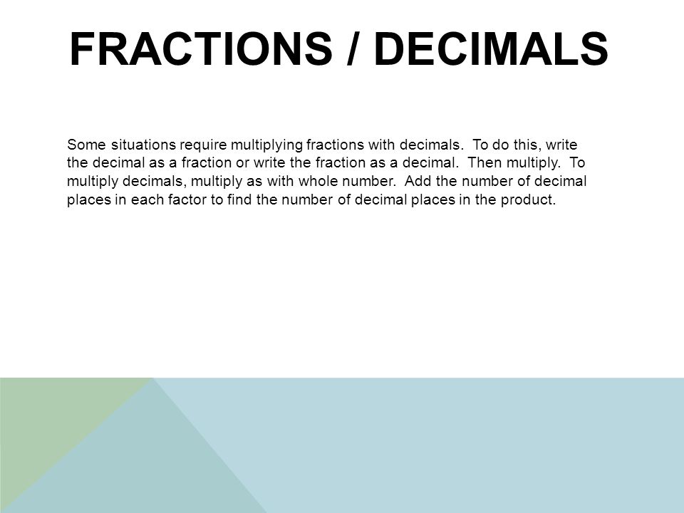 FRACTIONS / DECIMALS Some situations require multiplying fractions with decimals.