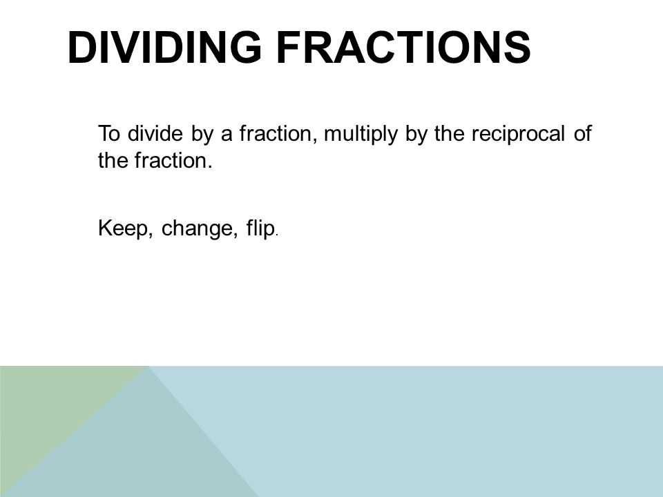DIVIDING FRACTIONS To divide by a fraction, multiply by the reciprocal of the fraction.