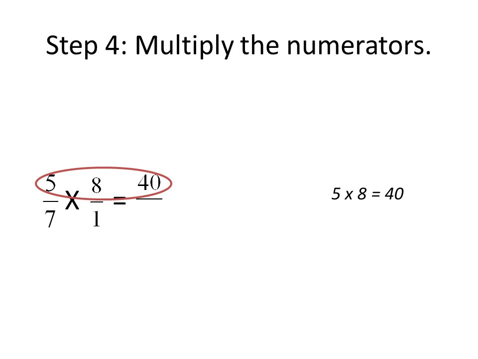 Step 4: Multiply the numerators. X = 5 x 8 = 40
