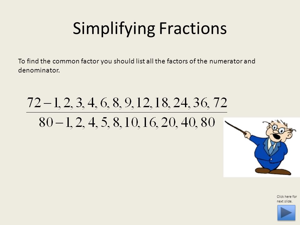 Simplifying Fractions To find the common factor you should list all the factors of the numerator and denominator.