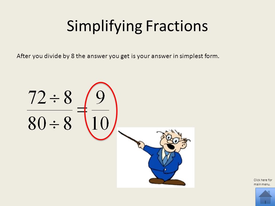 Simplifying Fractions After you divide by 8 the answer you get is your answer in simplest form.