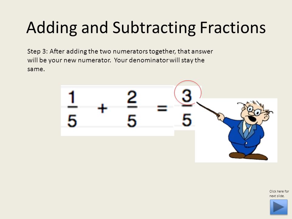 Step 3: After adding the two numerators together, that answer will be your new numerator.