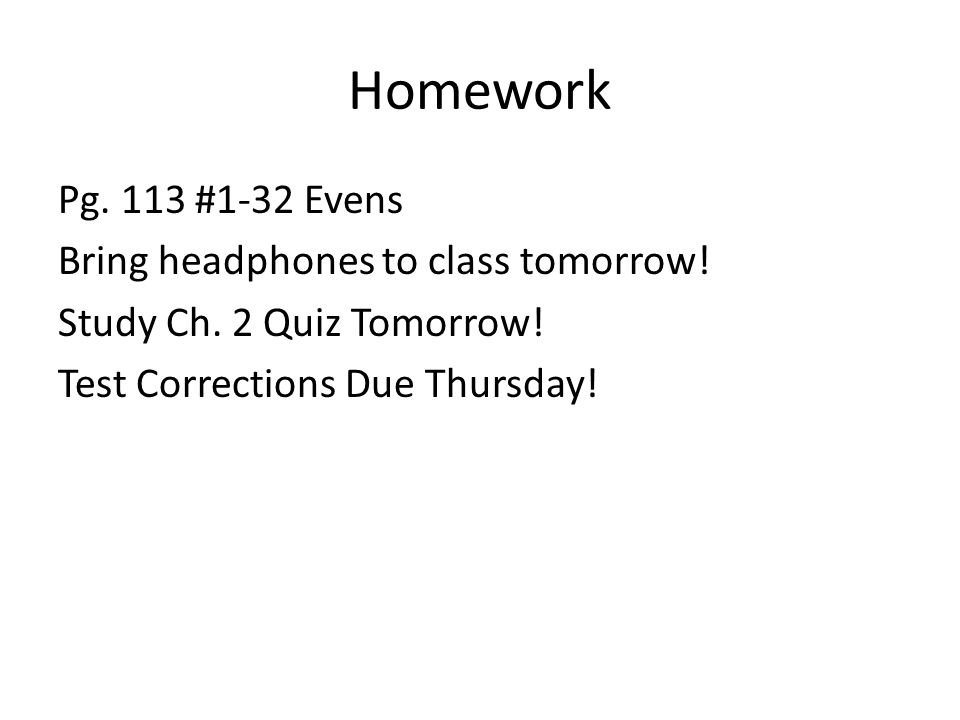 Homework Pg. 113 #1-32 Evens Bring headphones to class tomorrow.