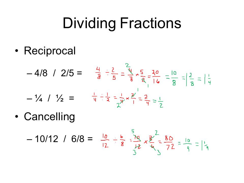 Dividing Fractions Reciprocal –4/8 / 2/5 = –¼ / ½ = Cancelling –10/12 / 6/8 =