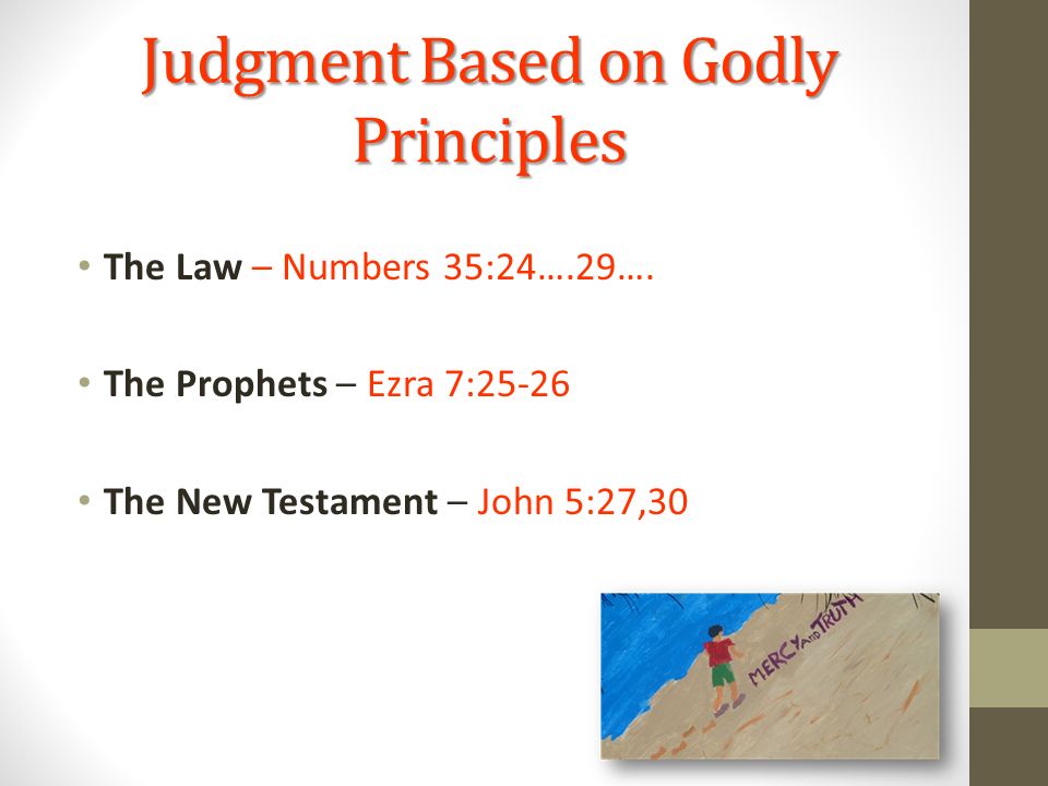 Judgment Based on Godly Principles The Law – Numbers 35:24….29….