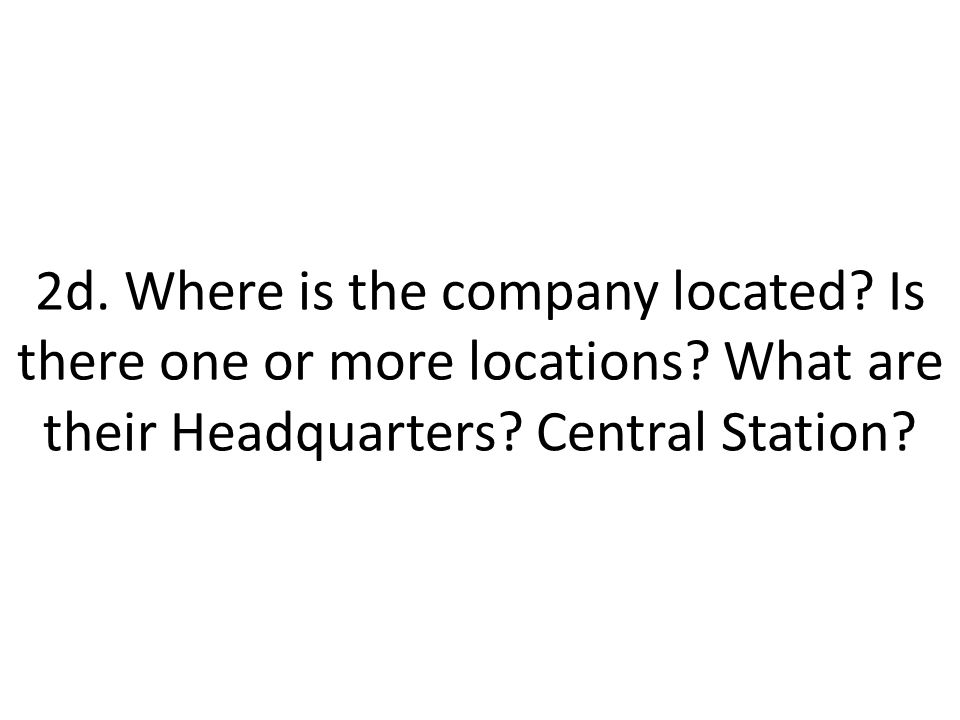2d. Where is the company located. Is there one or more locations.