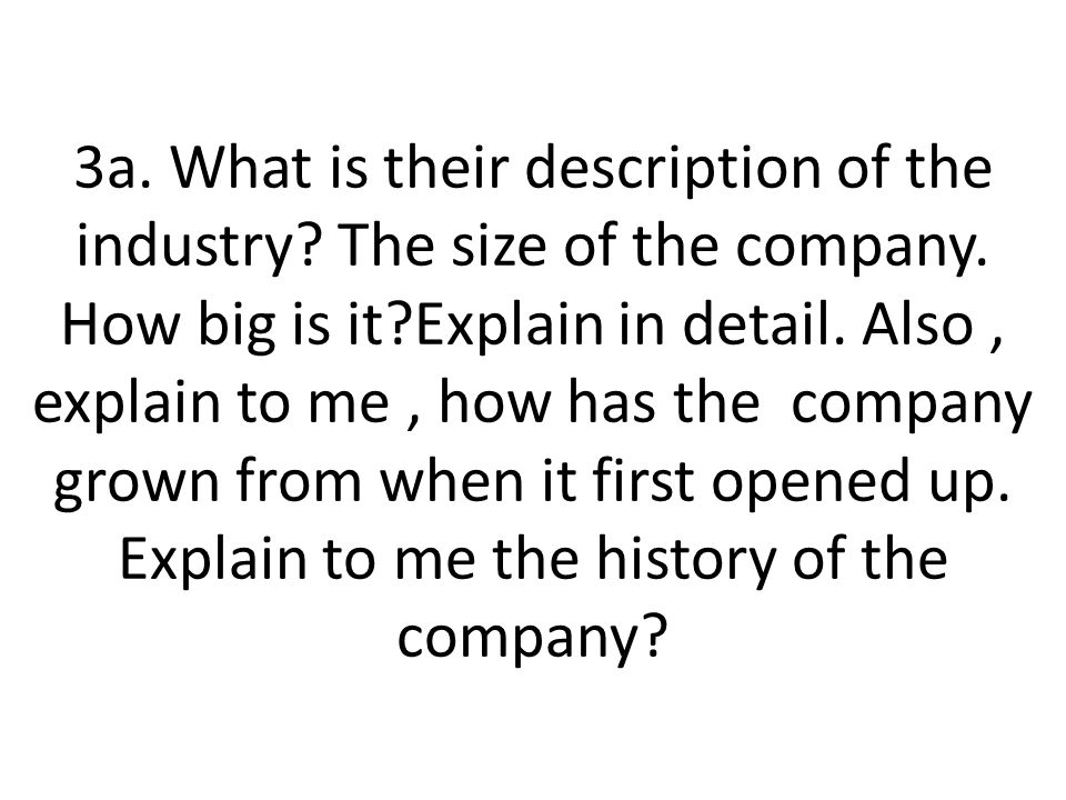 3a. What is their description of the industry. The size of the company.
