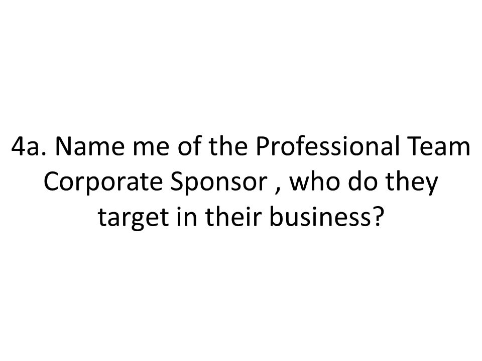 4a. Name me of the Professional Team Corporate Sponsor, who do they target in their business