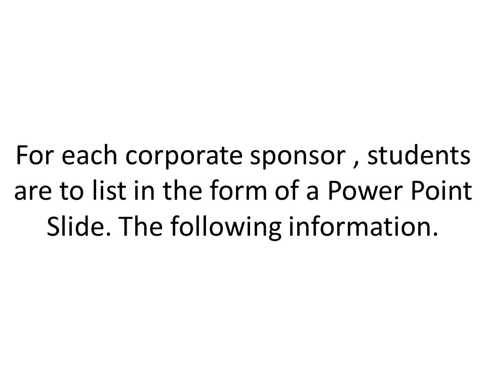 For each corporate sponsor, students are to list in the form of a Power Point Slide.