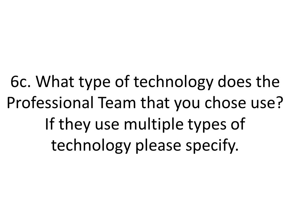 6c. What type of technology does the Professional Team that you chose use.