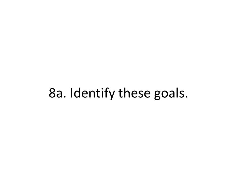 8a. Identify these goals.