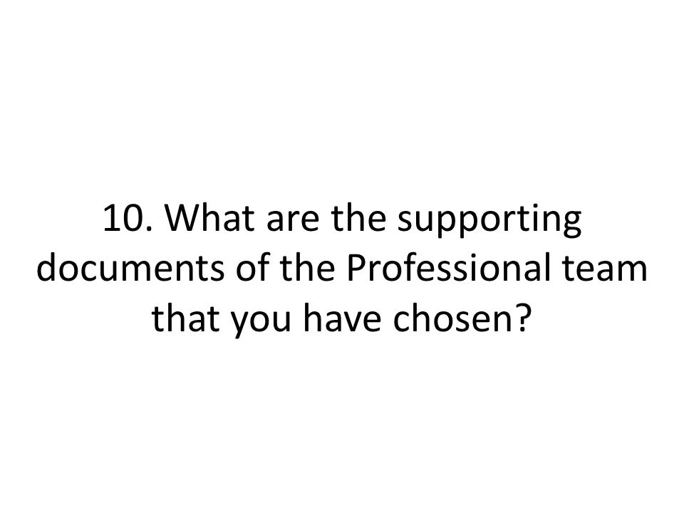 10. What are the supporting documents of the Professional team that you have chosen