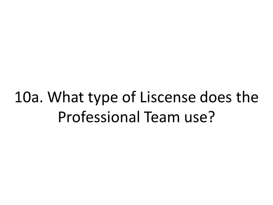 10a. What type of Liscense does the Professional Team use