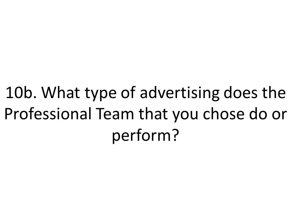 10b. What type of advertising does the Professional Team that you chose do or perform