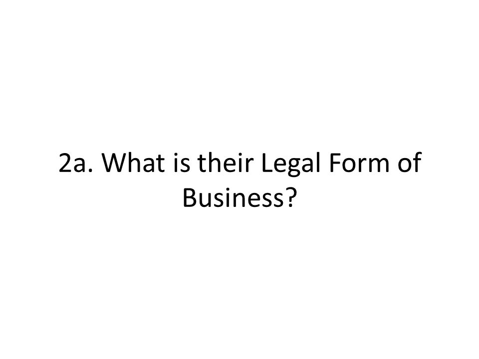 2a. What is their Legal Form of Business