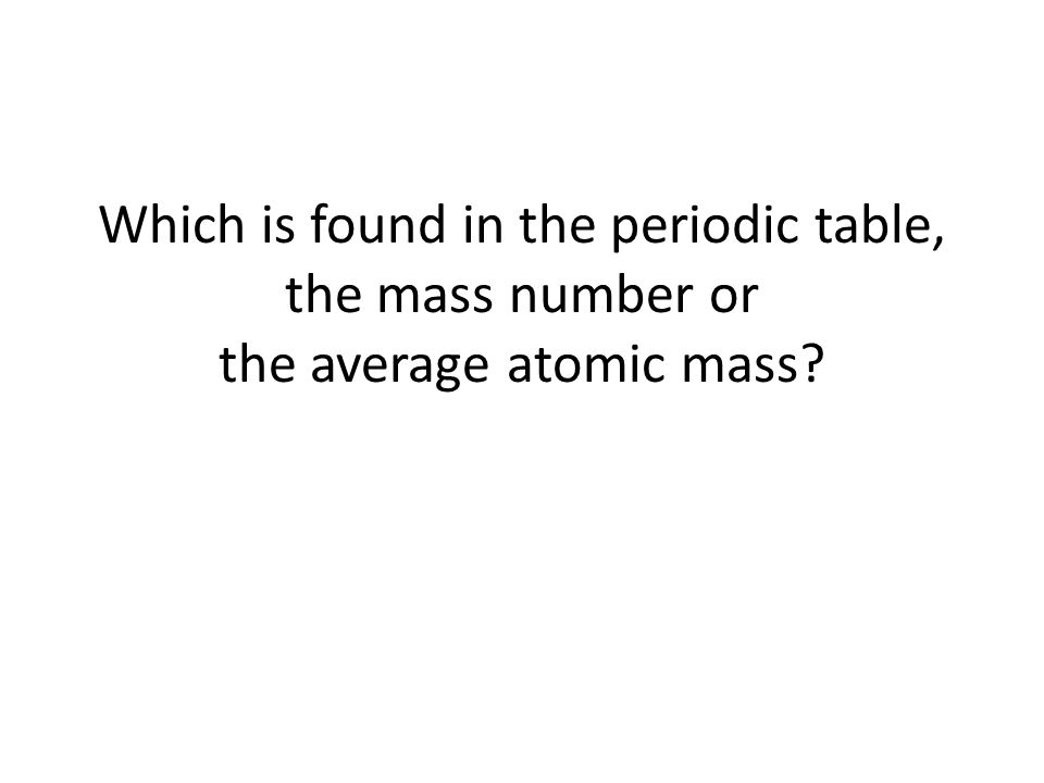 Which is found in the periodic table, the mass number or the average atomic mass