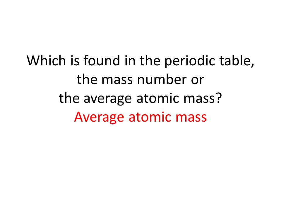 Which is found in the periodic table, the mass number or the average atomic mass.