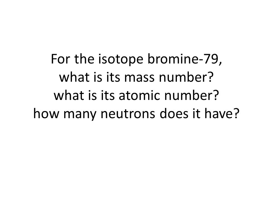 For the isotope bromine-79, what is its mass number.