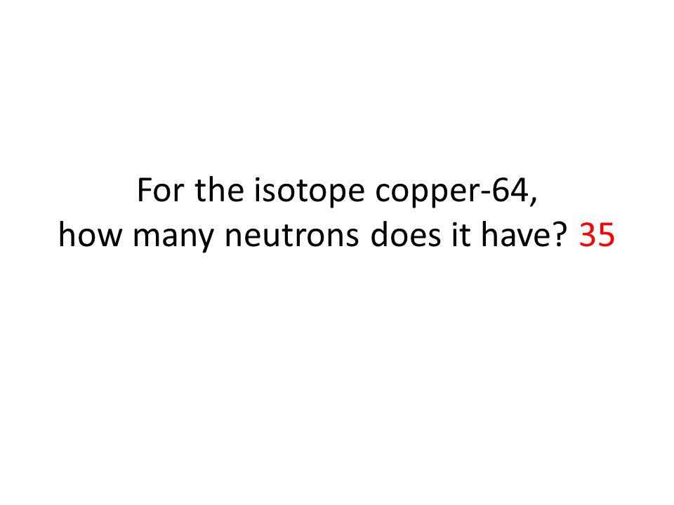 For the isotope copper-64, how many neutrons does it have 35
