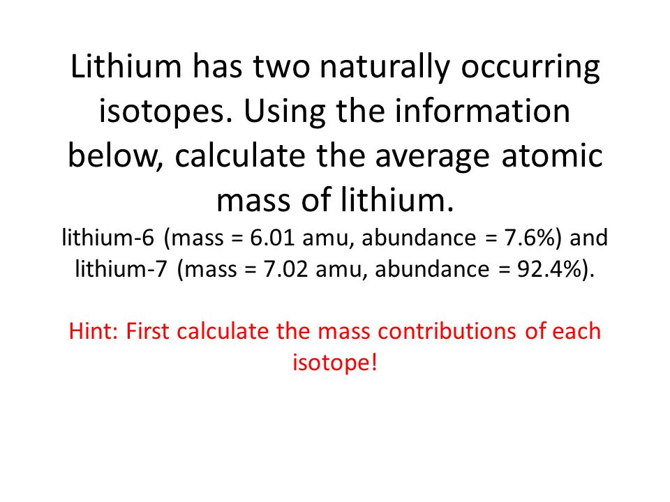 Lithium has two naturally occurring isotopes.