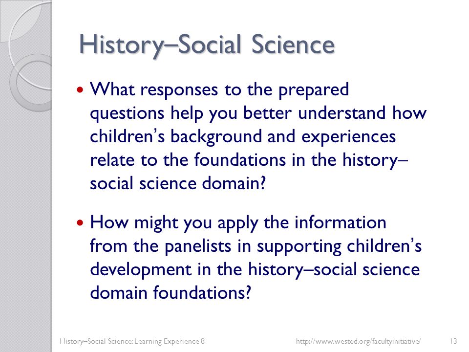 History – Social Science What responses to the prepared questions help you better understand how children’s background and experiences relate to the foundations in the history– social science domain.