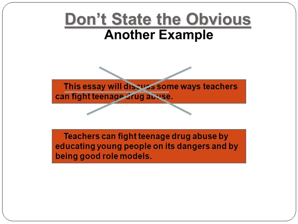 Don’t State the Obvious Another Example This essay will discuss some ways teachers can fight teenage drug abuse.
