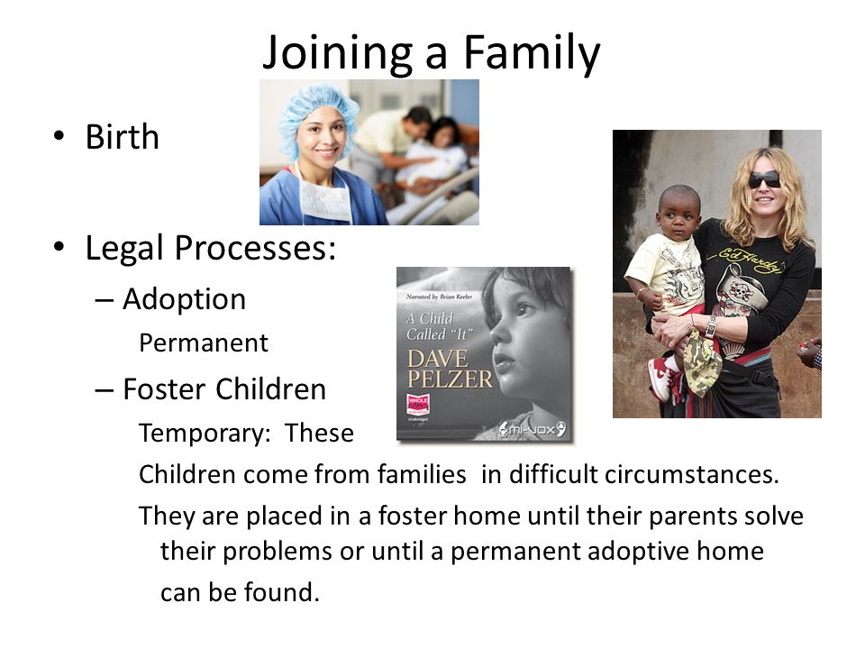 Joining a Family Birth Legal Processes: – Adoption Permanent – Foster Children Temporary: These Children come from families in difficult circumstances.