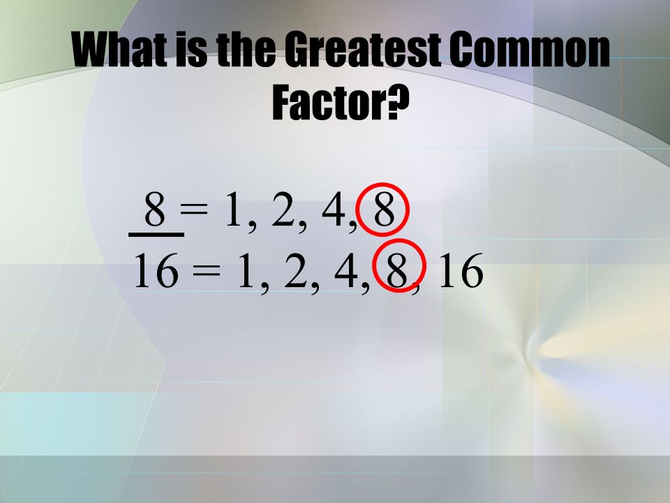 What is the Greatest Common Factor 6 = 1, 2, 3, 6 12 = 1, 2, 3, 4, 6, 12