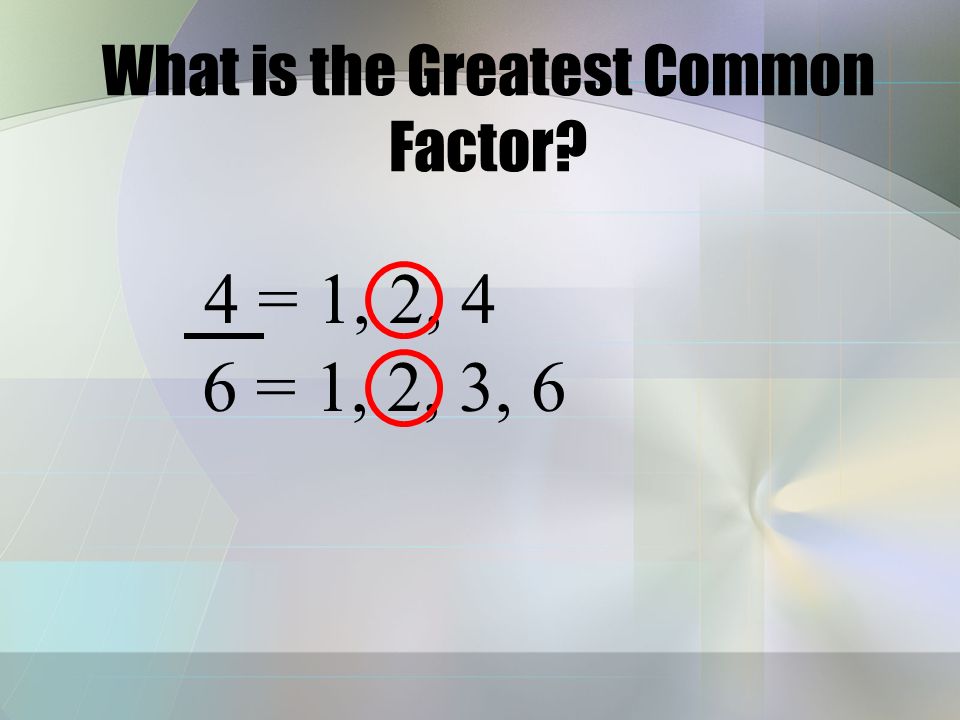 What is the Greatest Common Factor 3 = 1, 3 6 = 1, 2, 3, 6