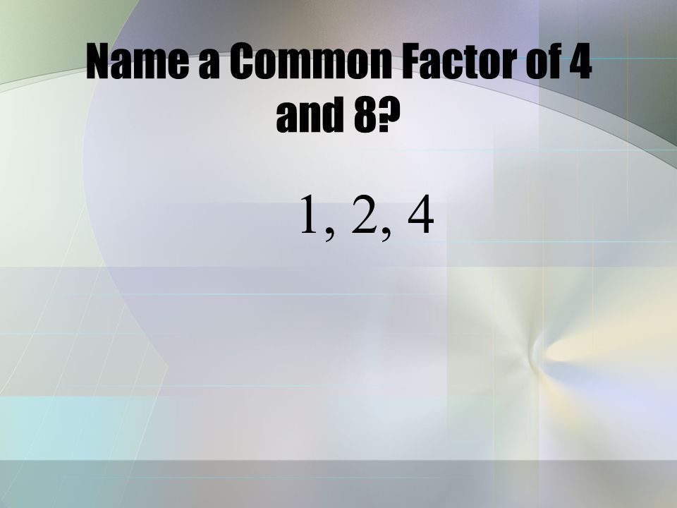 Name a Common Factor of 9 and 27 1, 3, 9