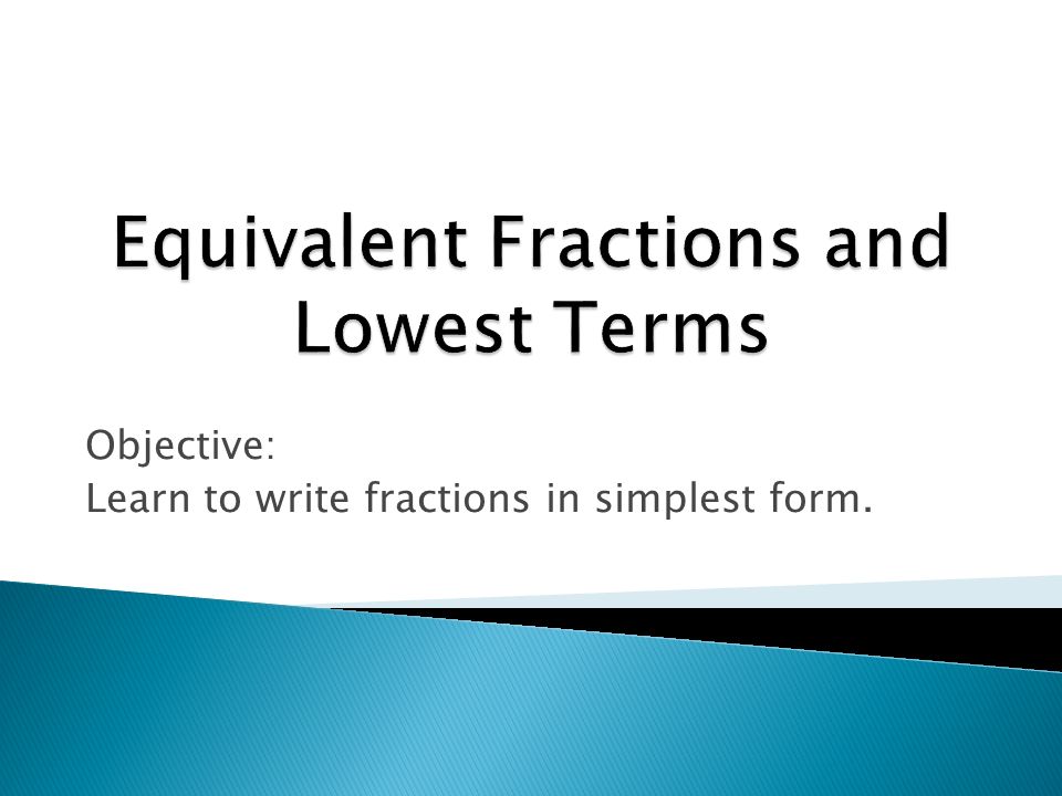 Objective: Learn to write fractions in simplest form.