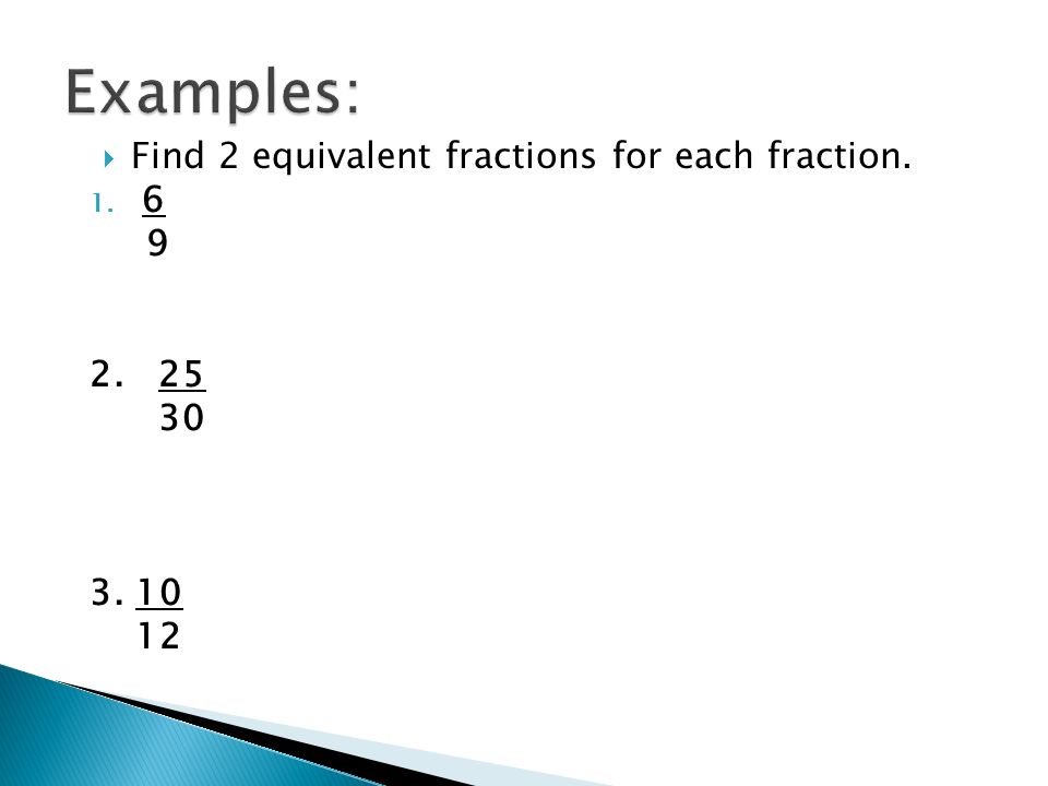  Find 2 equivalent fractions for each fraction