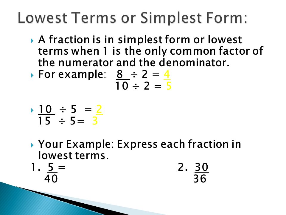  A fraction is in simplest form or lowest terms when 1 is the only common factor of the numerator and the denominator.