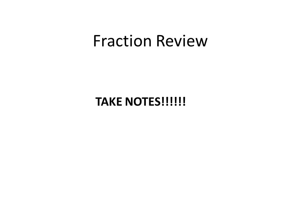 Fraction Review TAKE NOTES!!!!!!