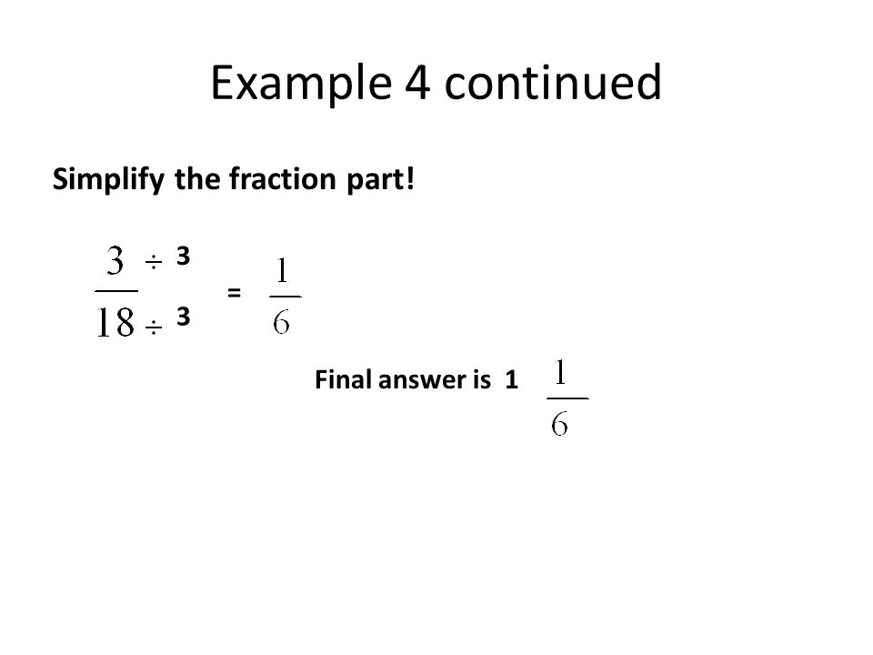 Example 4 continued Simplify the fraction part! 3 3 = Final answer is 1