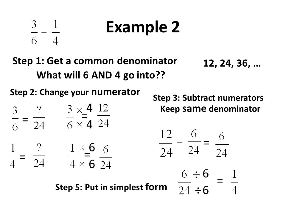 Example 2 ‒ Step 1: Get a common denominator What will 6 AND 4 go into .